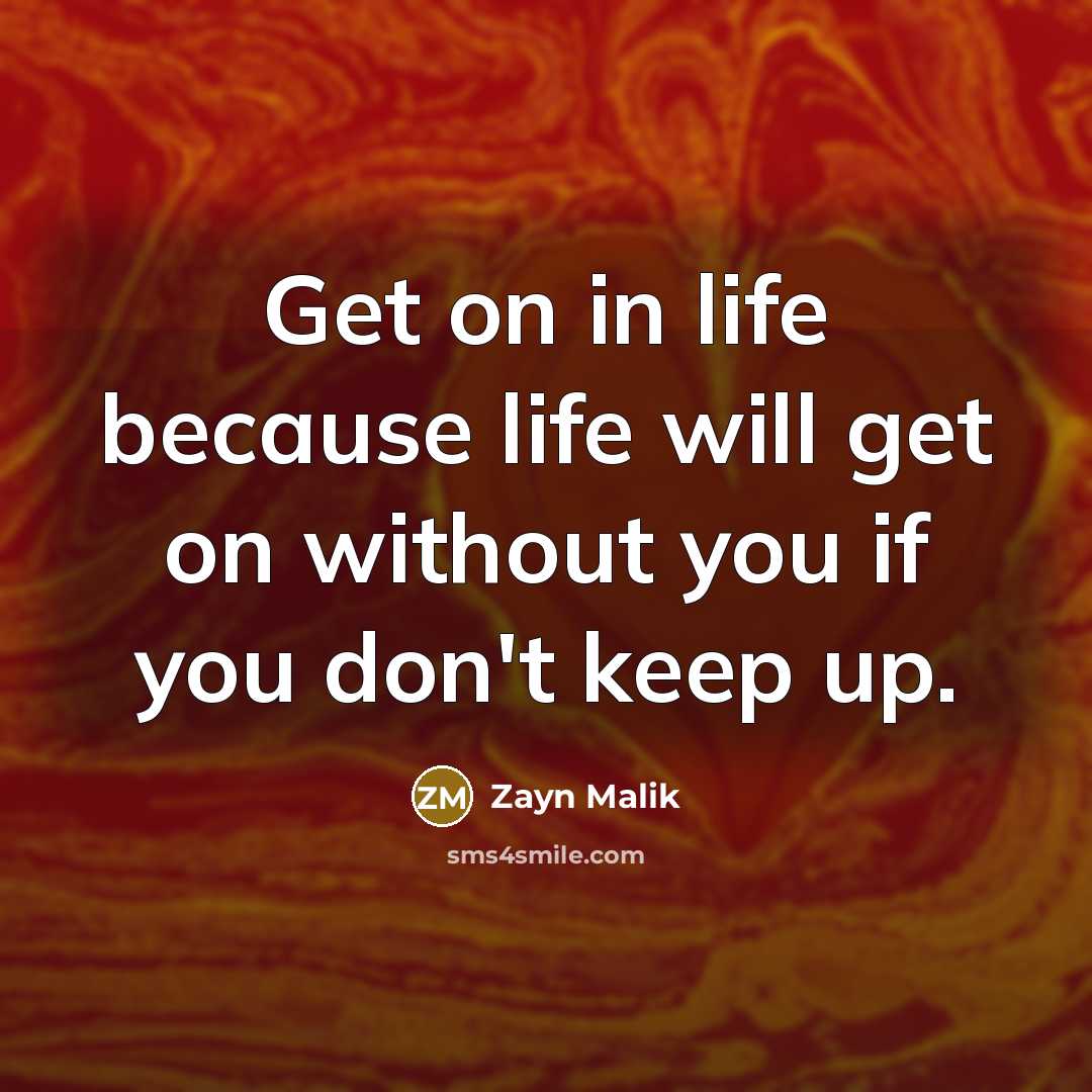 “Get on in life because life will get on without…” quote by Zayn Malik