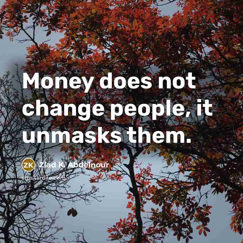 “Money does not change people, it unmasks them.…” quote by Ziad K. Abdelnour