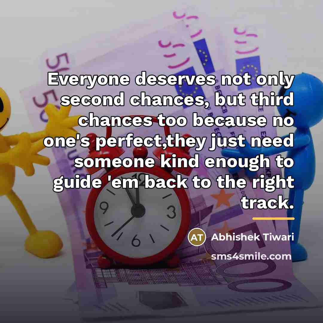 “Everyone deserves not only second chances, but third chances too…” quote by Abhishek Tiwari