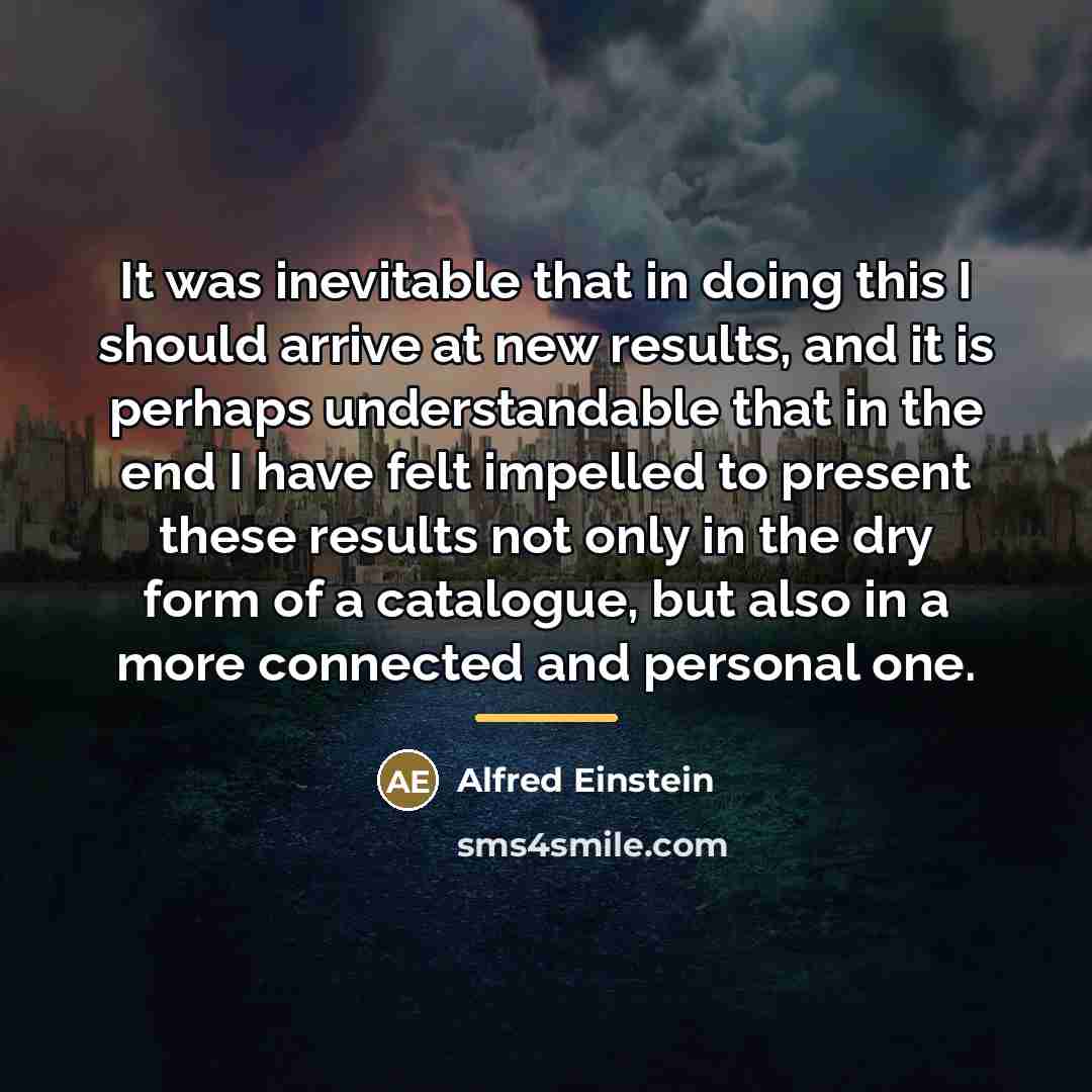 “It was inevitable that in doing this I should arrive…” quote by Alfred Einstein