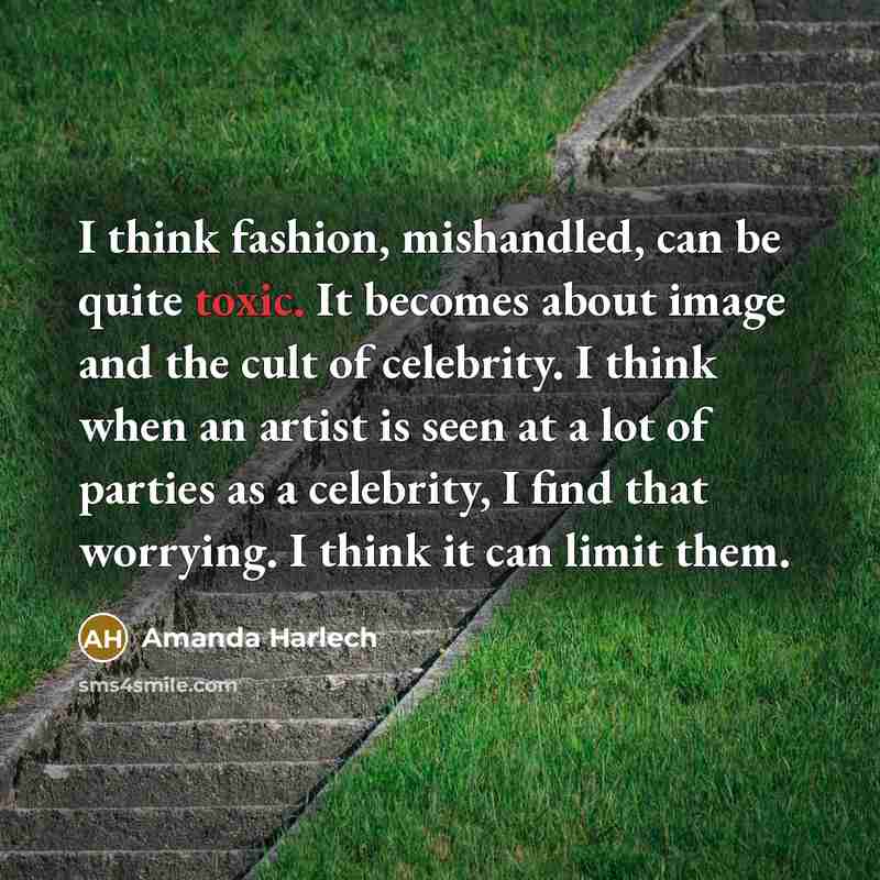 “I think fashion, mishandled, can be quite toxic. It becomes…” quote by Amanda Harlech