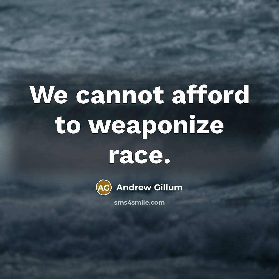 “We cannot afford to weaponize race.…” quote by Andrew Gillum