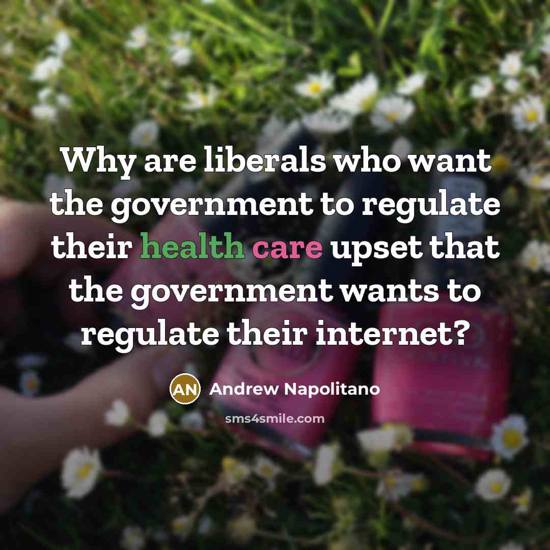 “Why are liberals who want the government to regulate their…” quote by Andrew Napolitano