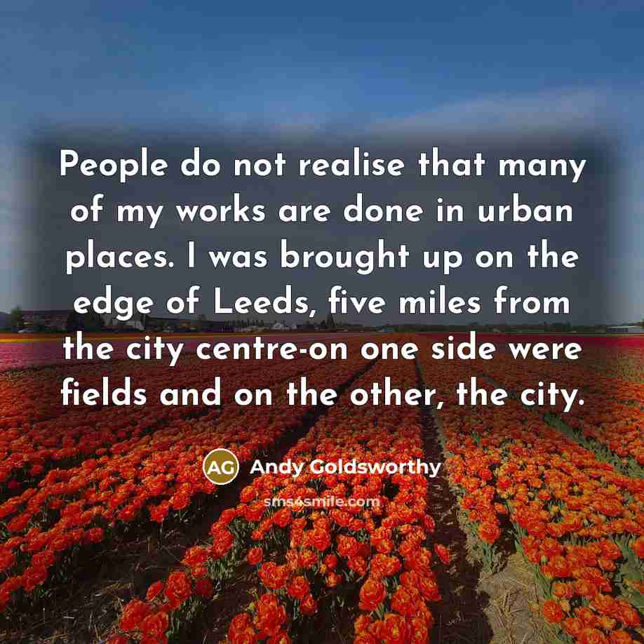 “People do not realise that many of my works are…” quote by Andy Goldsworthy