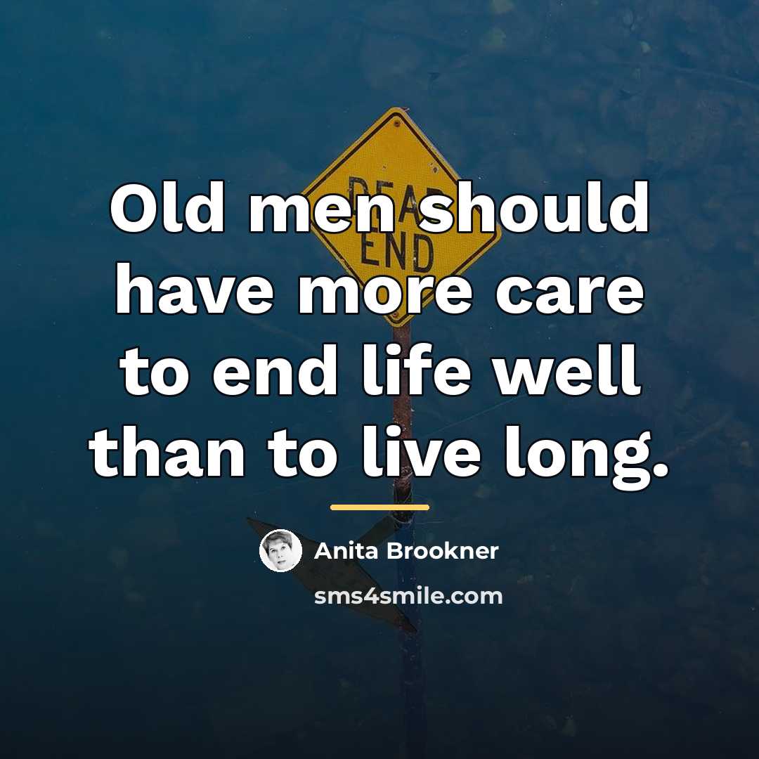 “Old men should have more care to end life well…” quote by Anita Brookner
