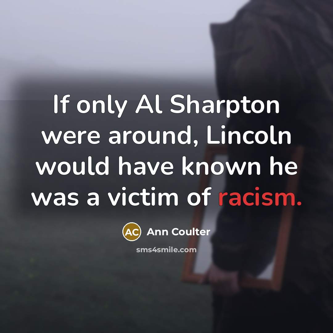 “If only Al Sharpton were around, Lincoln would have known…” quote by Ann Coulter