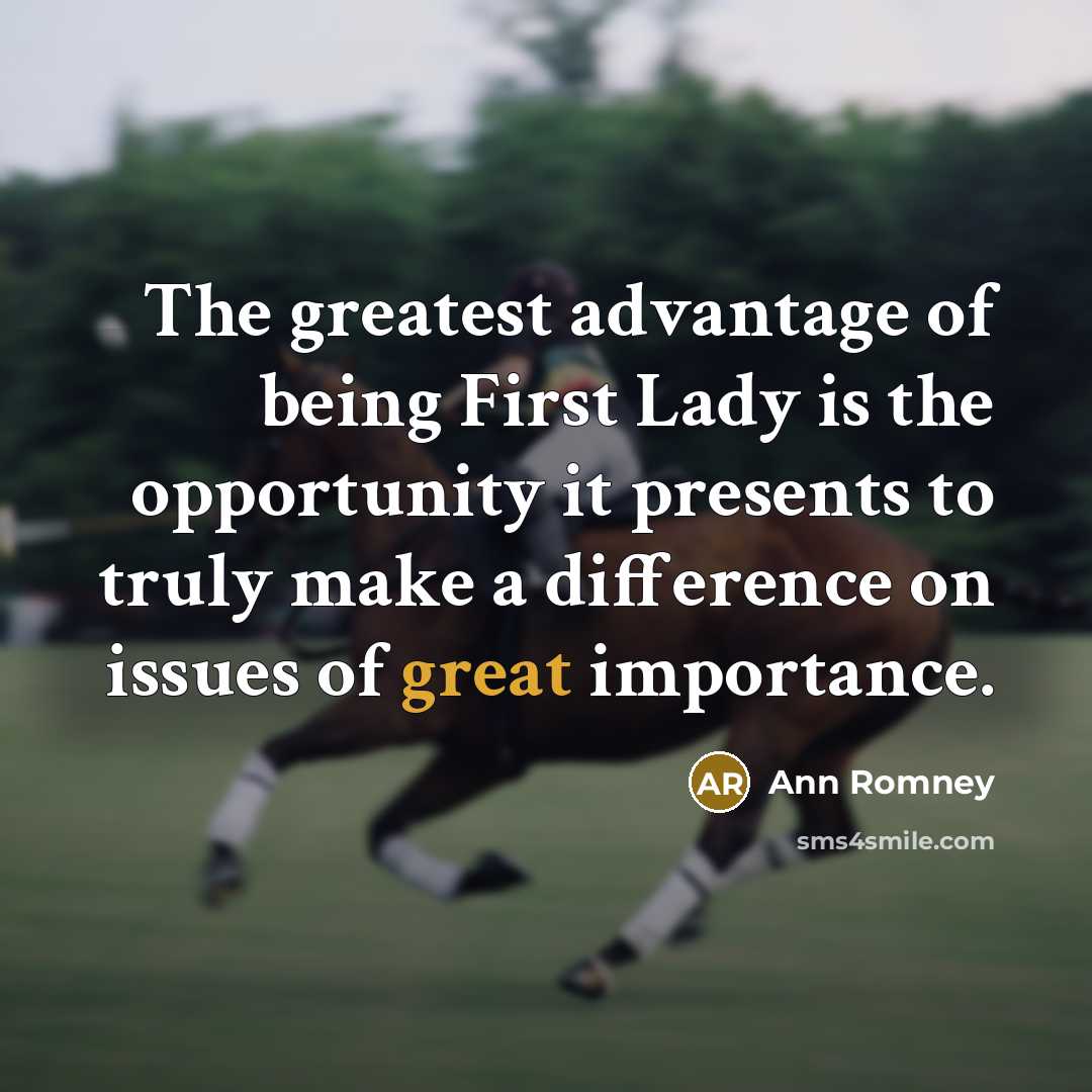 “The greatest advantage of being First Lady is the opportunity…” quote by Ann Romney