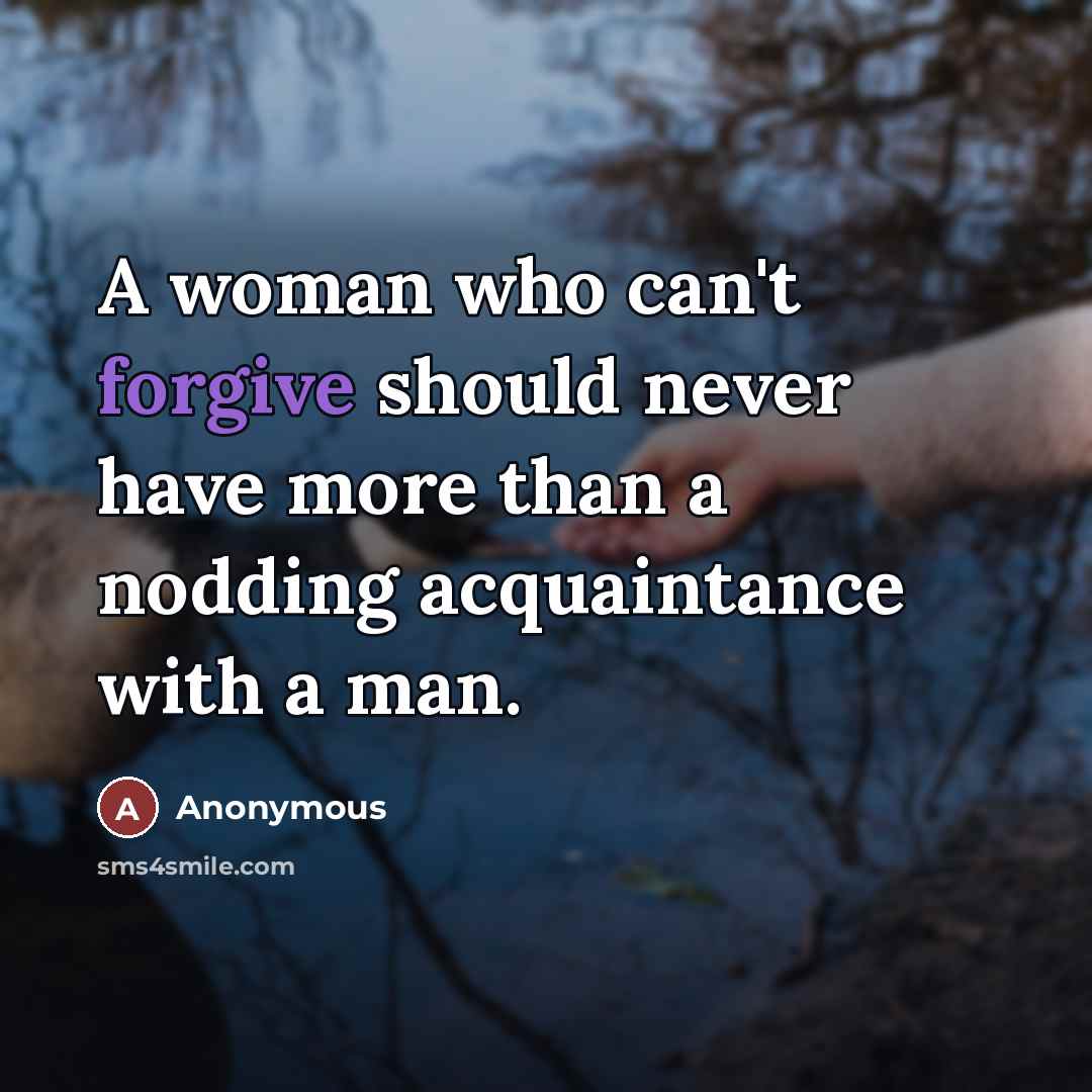 “A woman who can't forgive should never have more than…” quote by Anonymous