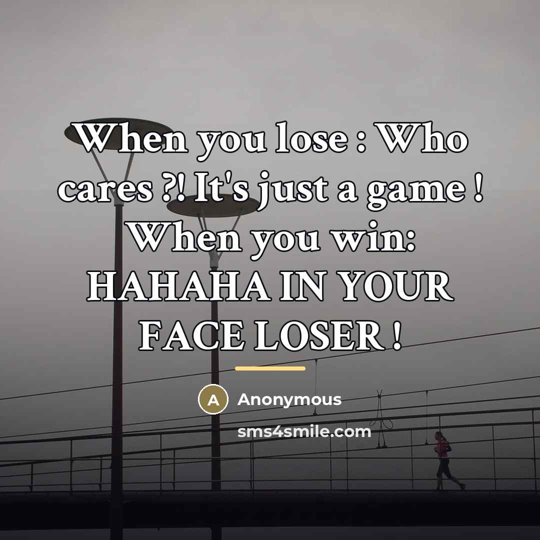 “When you lose : Who cares ?! It's just a…” quote by Anonymous