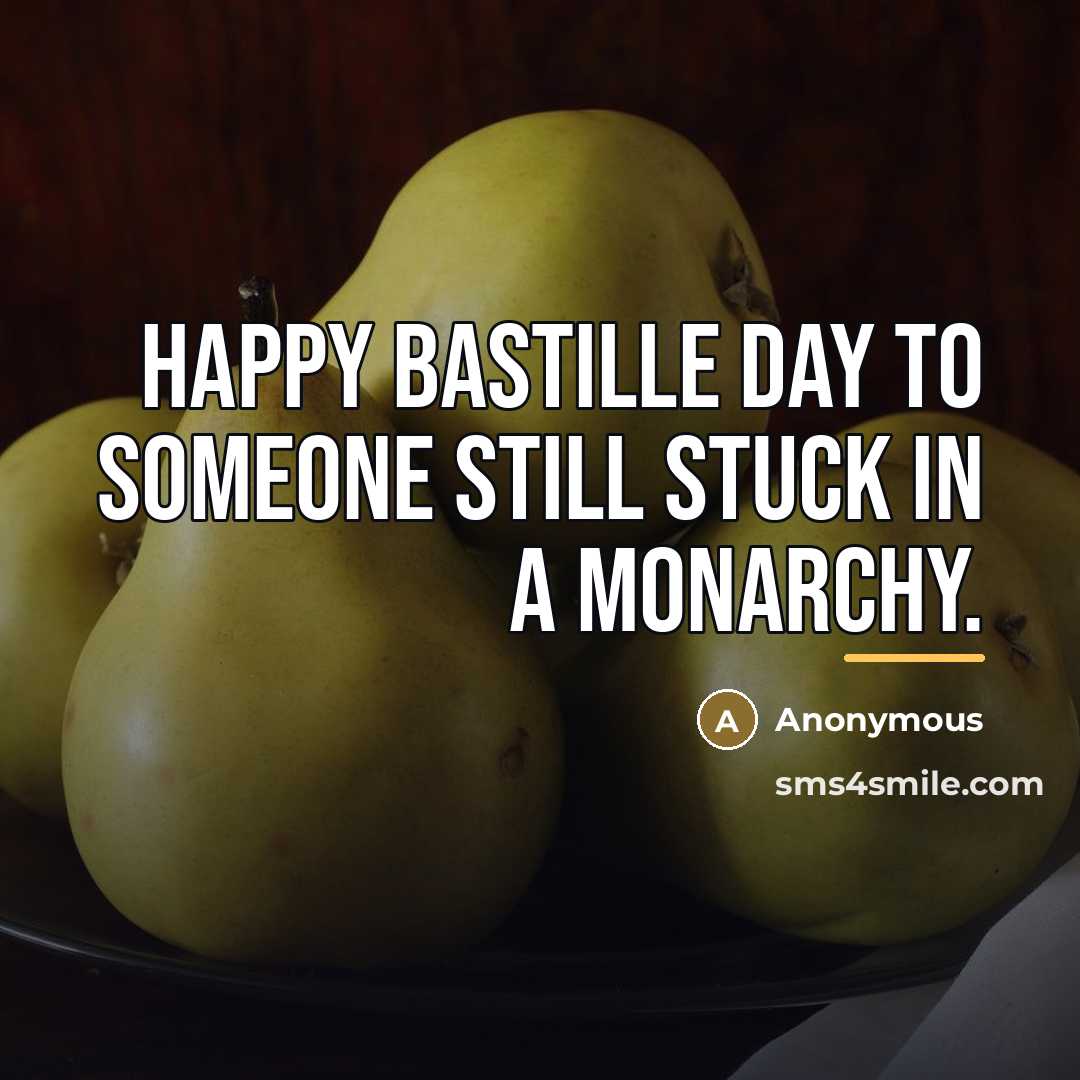 “Happy Bastille Day to someone still stuck in a monarchy.…” quote by Anonymous