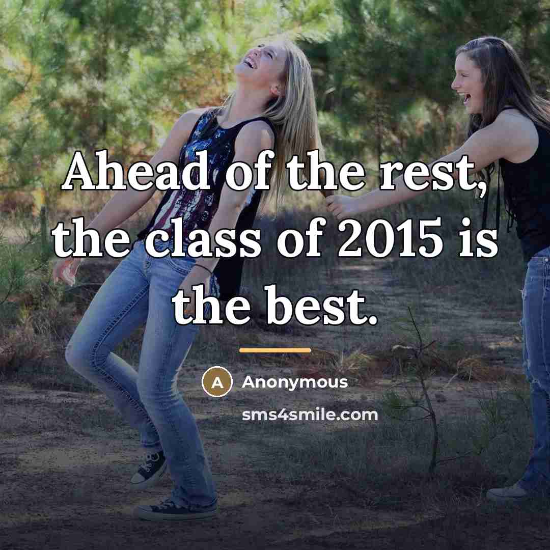 “Ahead of the rest, the class of 2015 is the…” quote by Anonymous