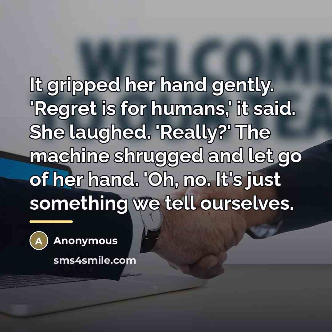 “It gripped her hand gently. 'Regret is for humans,' it…” quote by Anonymous
