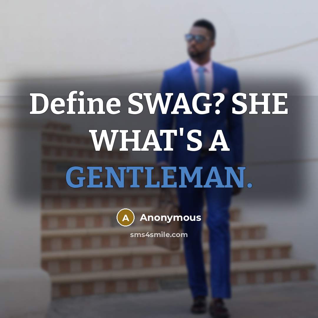 “Define SWAG? SHE WHAT'S A GENTLEMAN.” quote by Anonymous