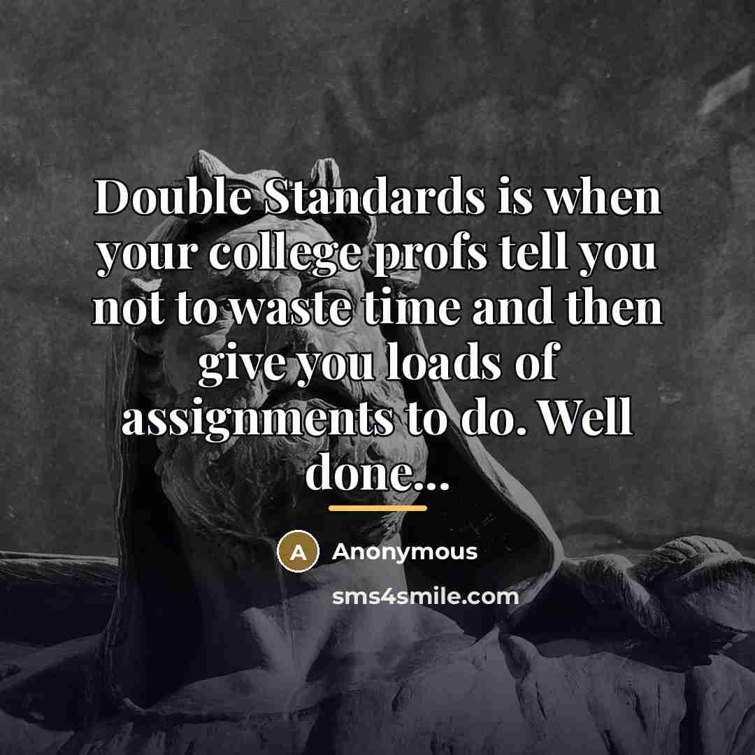 “Double Standards is when your college profs tell you not…” quote by Anonymous