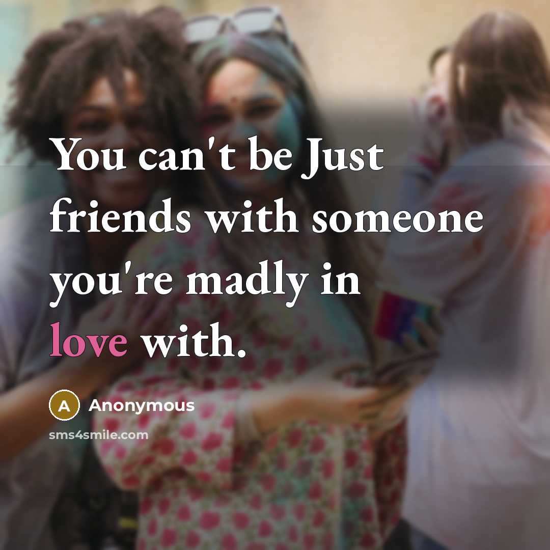 “You can't be Just friends with someone you're madly in…” quote by Anonymous