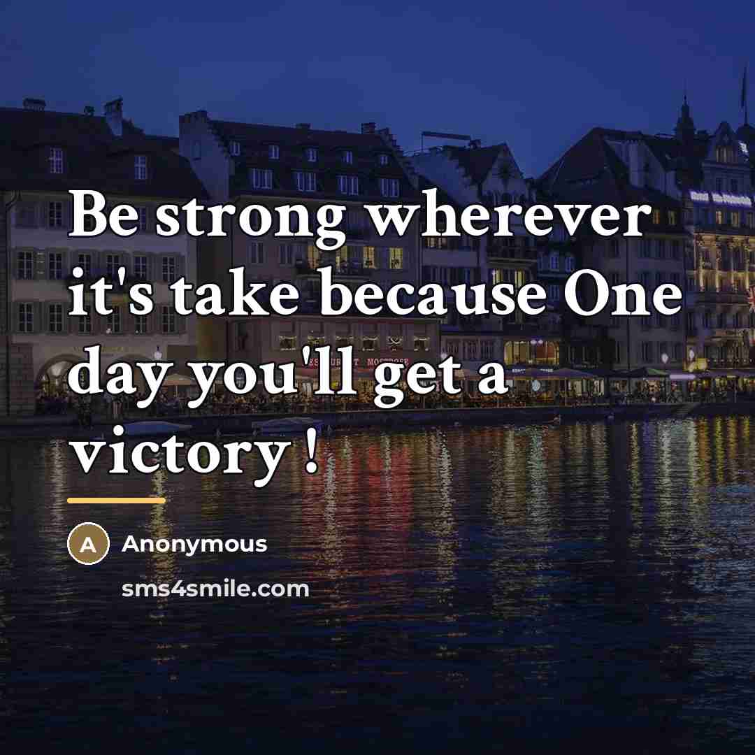 “Be strong wherever it's take because One day you'll get…” quote by Anonymous