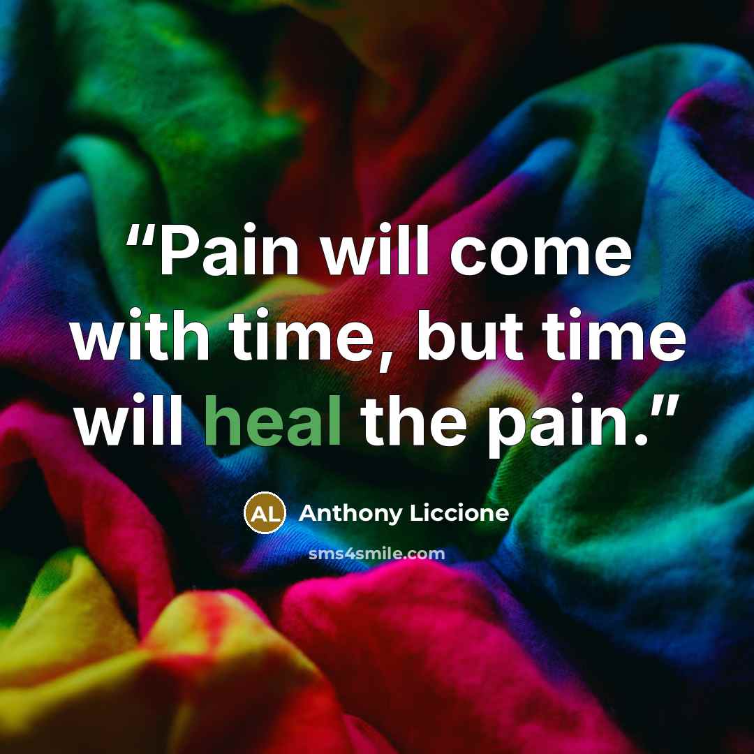 “Pain will come with time, but time will heal the pain.” quote by Anthony Liccione