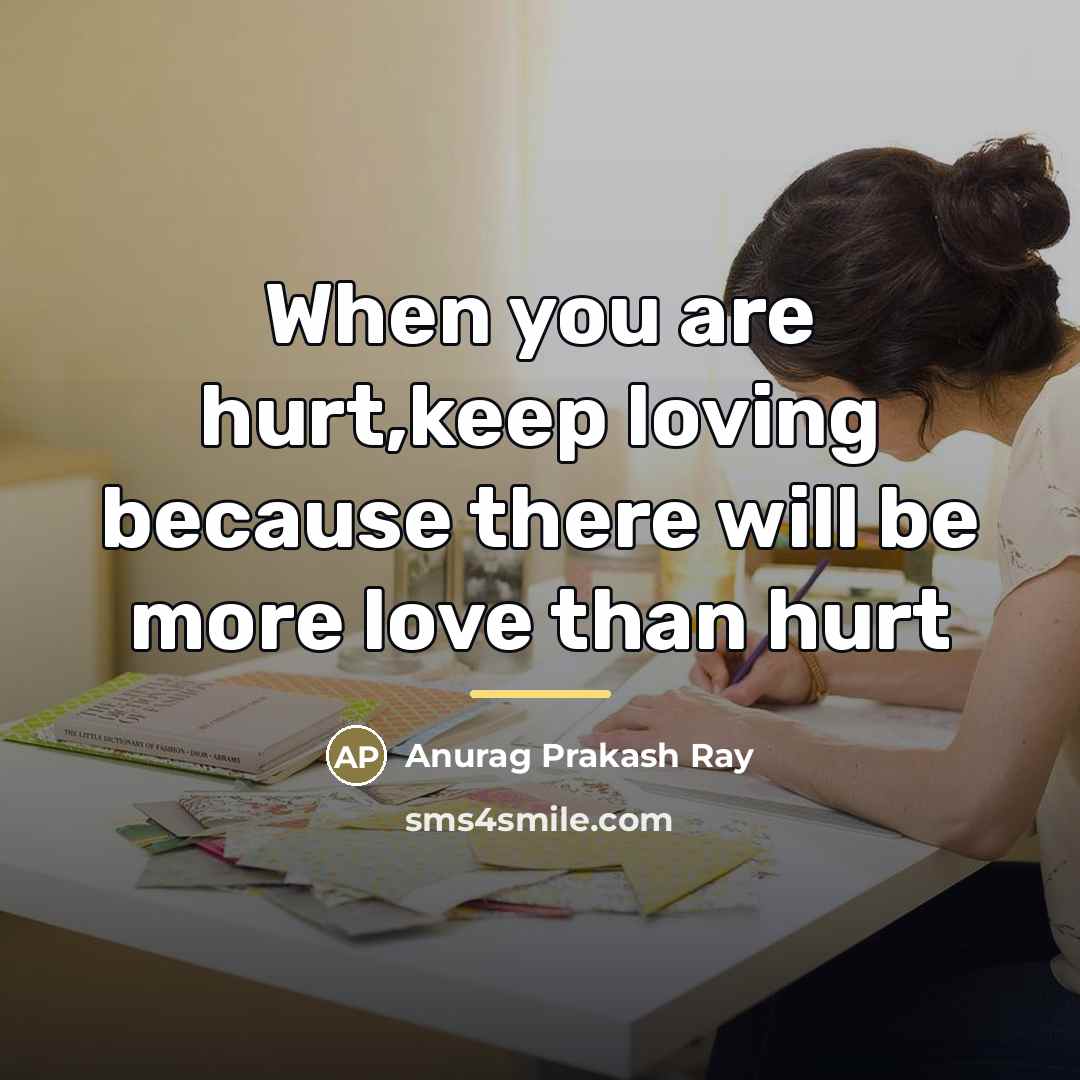 “When you are hurt,keep loving because there will be more…” quote by Anurag Prakash Ray
