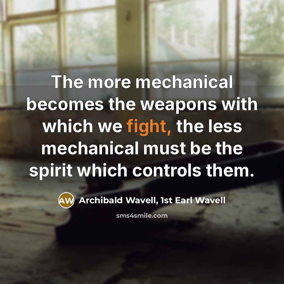 “The more mechanical becomes the weapons with which we fight,…” quote by Archibald Wavell, 1st Earl Wavell