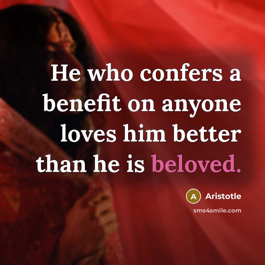 “He who confers a benefit on anyone loves him better…” quote by Aristotle
