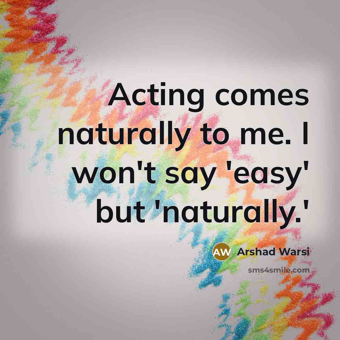 “Acting comes naturally to me. I won't say 'easy' but…” quote by Arshad Warsi