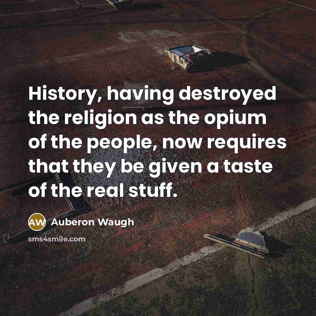 “History, having destroyed the religion as the opium of the…” quote by Auberon Waugh