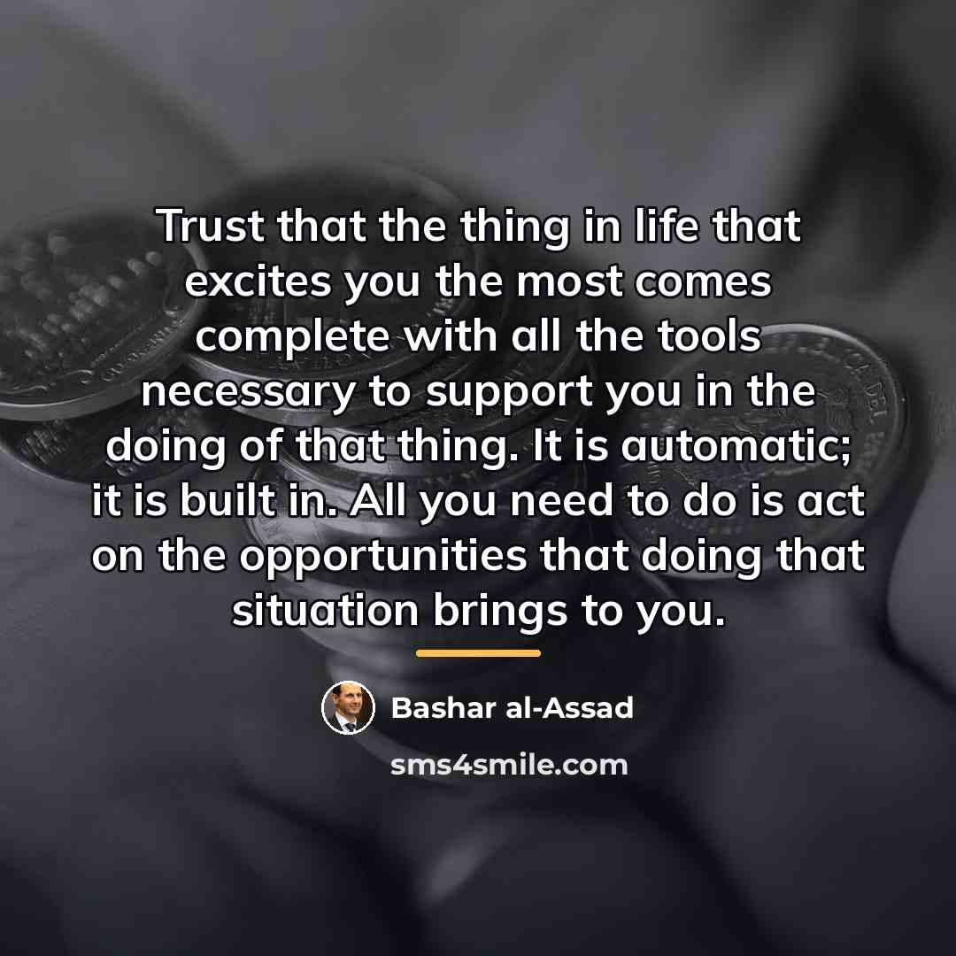 “Trust that the thing in life that excites you the…” quote by Bashar al-Assad