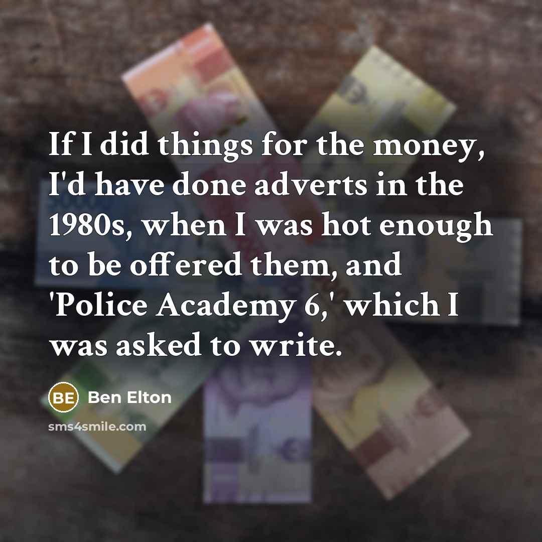 “If I did things for the money, I'd have done…” quote by Ben Elton