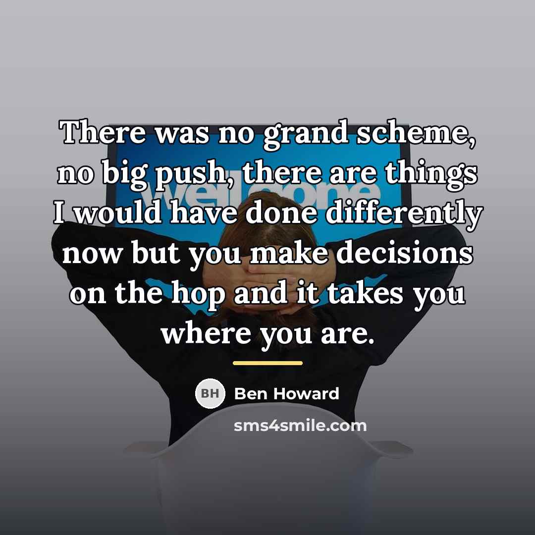 “There was no grand scheme, no big push, there are…” quote by Ben Howard