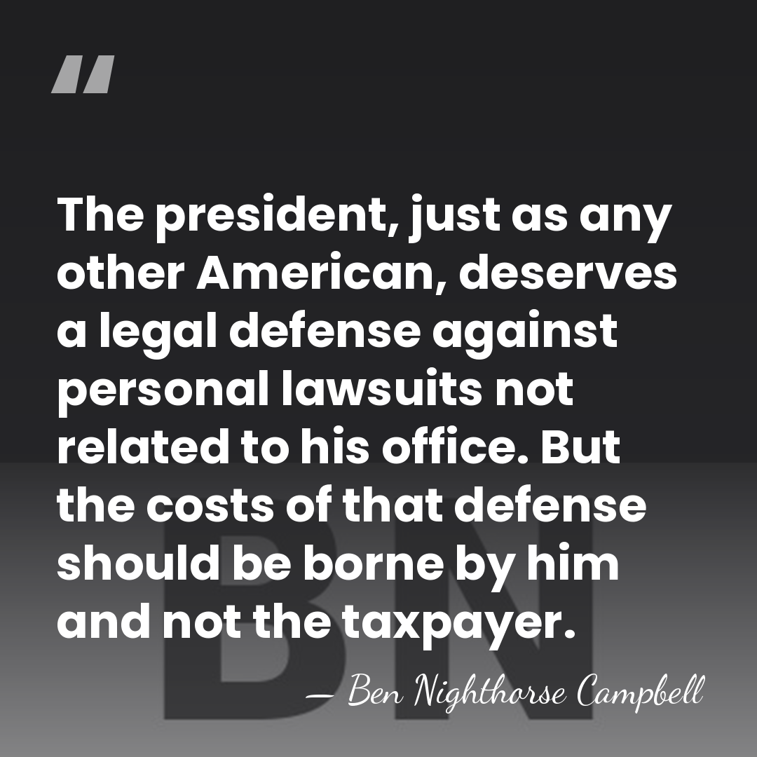 The president, just as any other American, deserves a legal defense against&hellip; - Ben Nighthorse Campbell