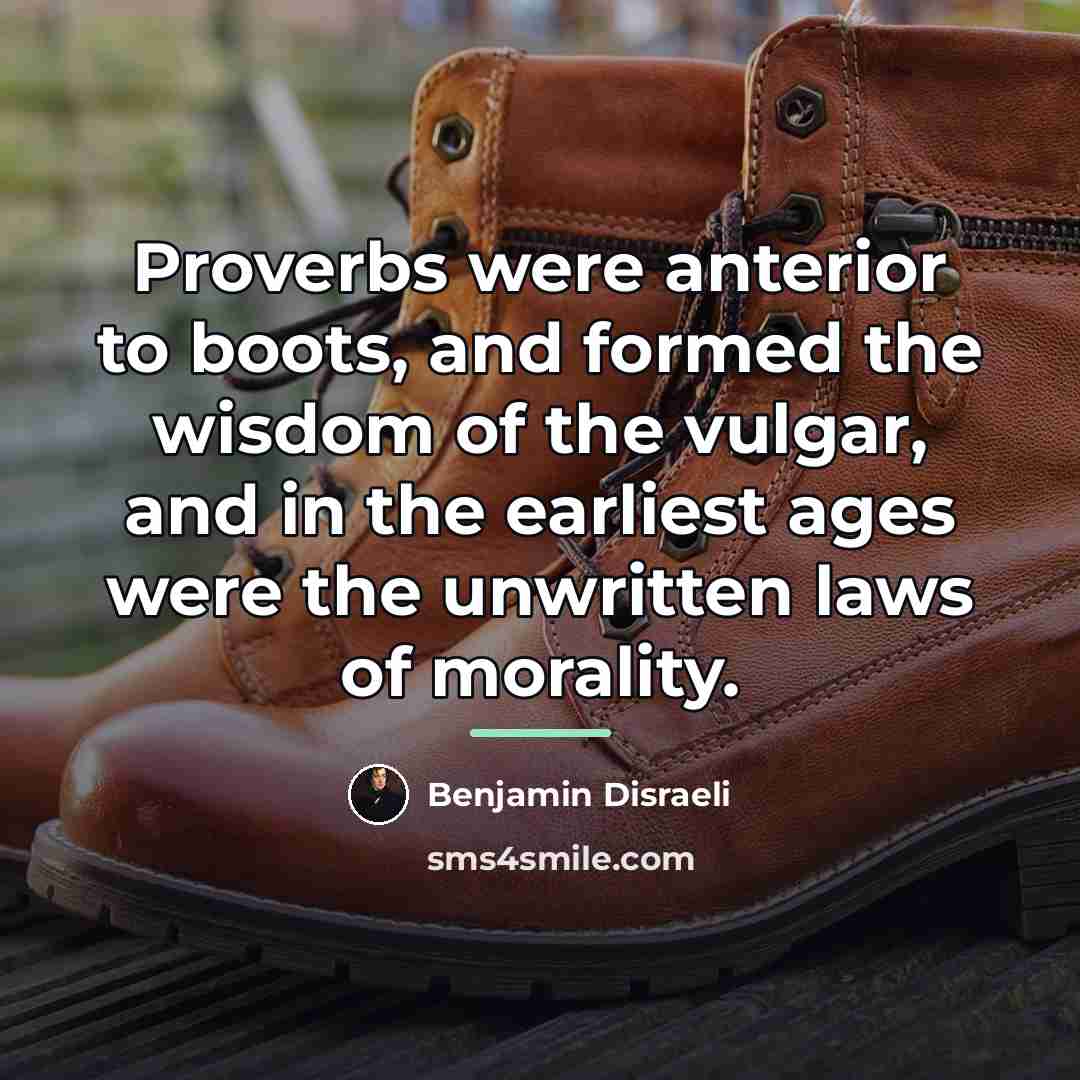 “Proverbs were anterior to boots, and formed the wisdom of…” quote by Benjamin Disraeli
