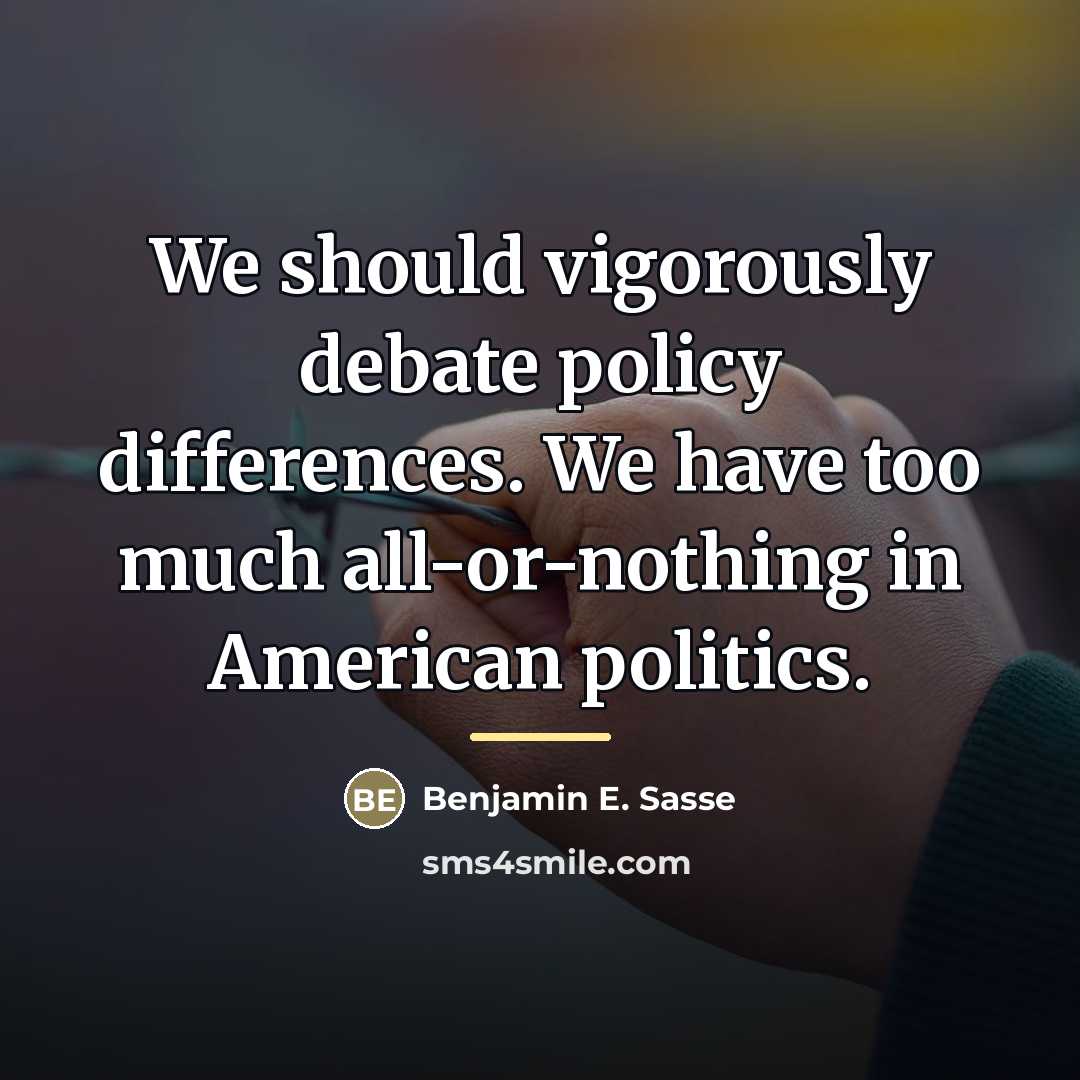 “We should vigorously debate policy differences. We have too much…” quote by Benjamin E. Sasse