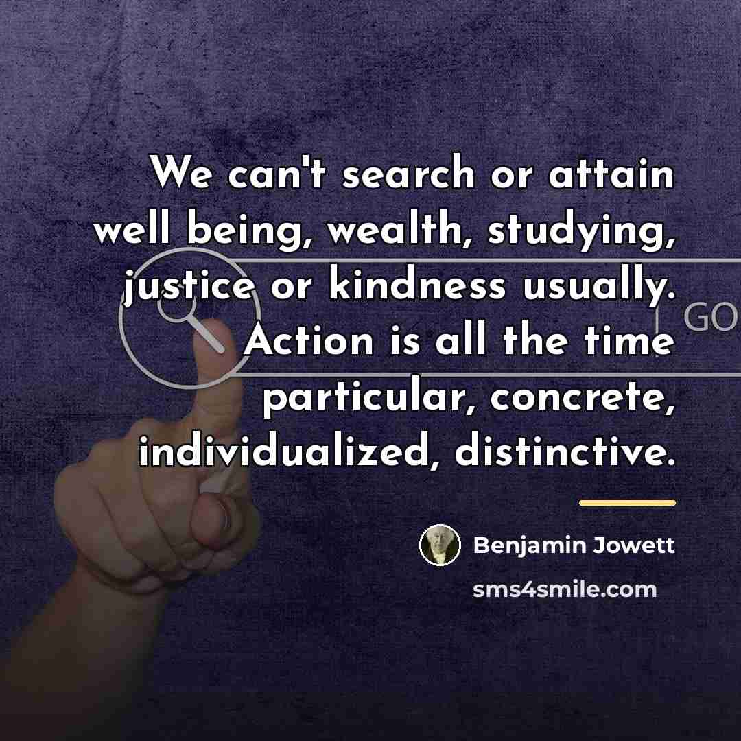 “We can't search or attain well being, wealth, studying, justice…” quote by Benjamin Jowett