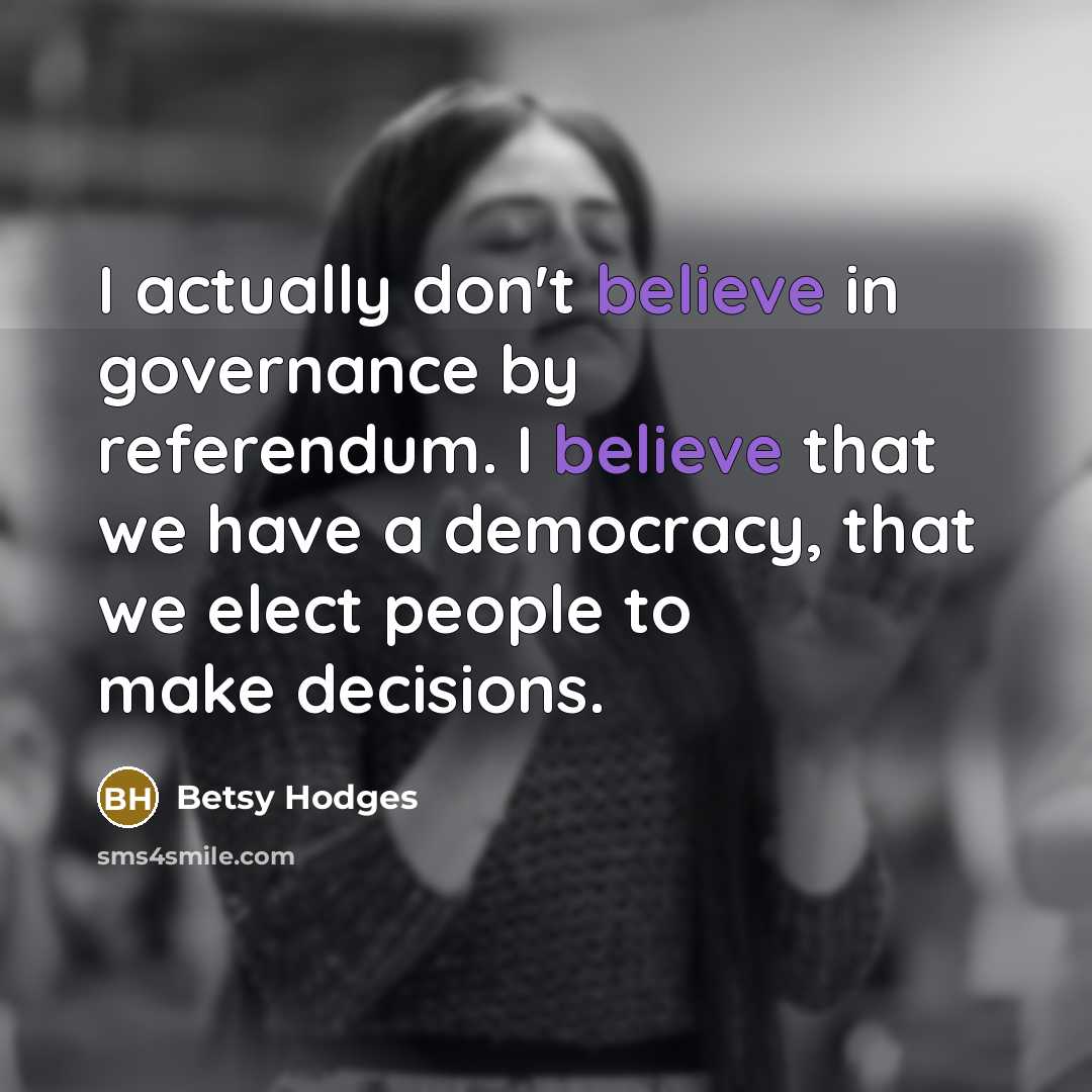“I actually don't believe in governance by referendum. I believe…” quote by Betsy Hodges