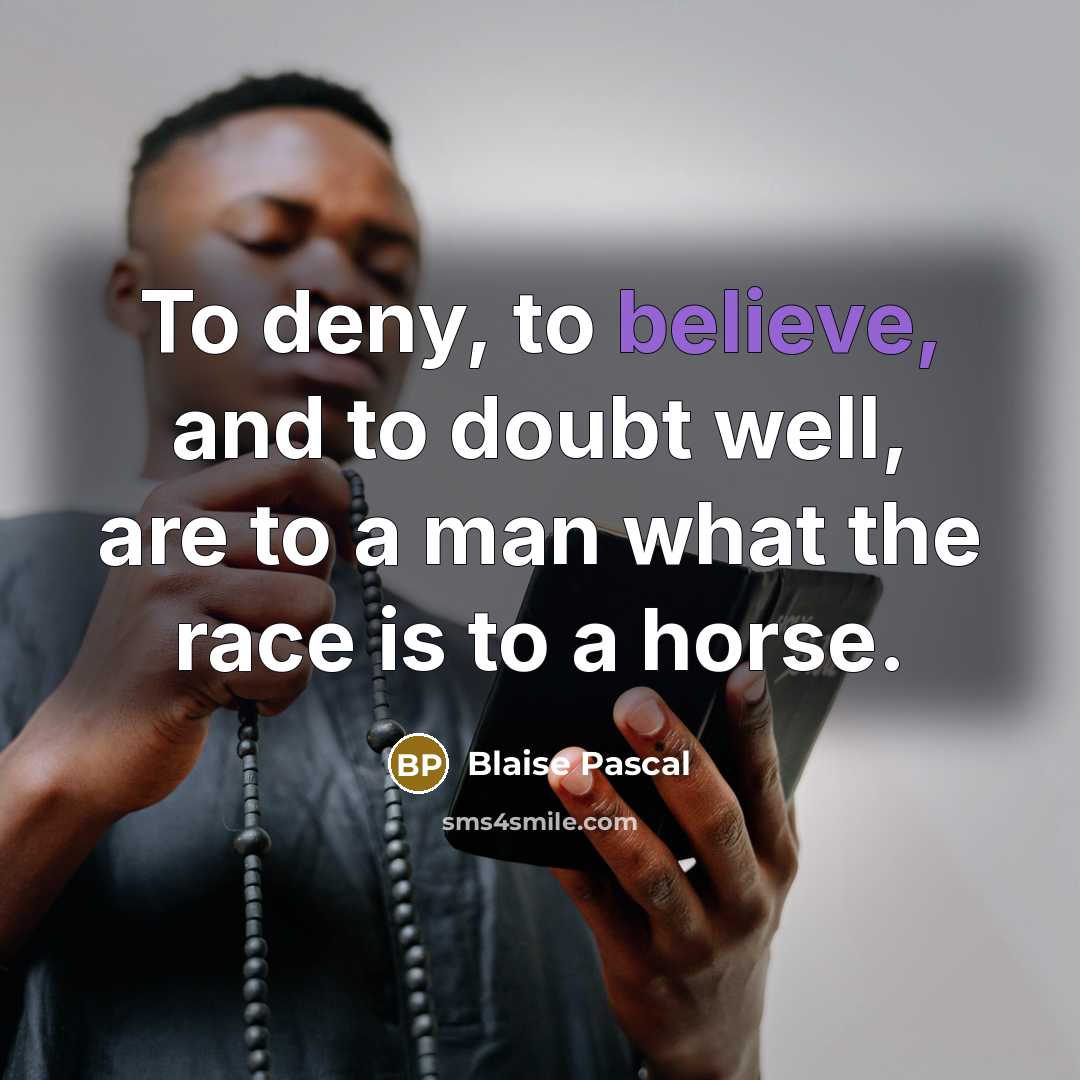 “To deny, to believe, and to doubt well, are to…” quote by Blaise Pascal