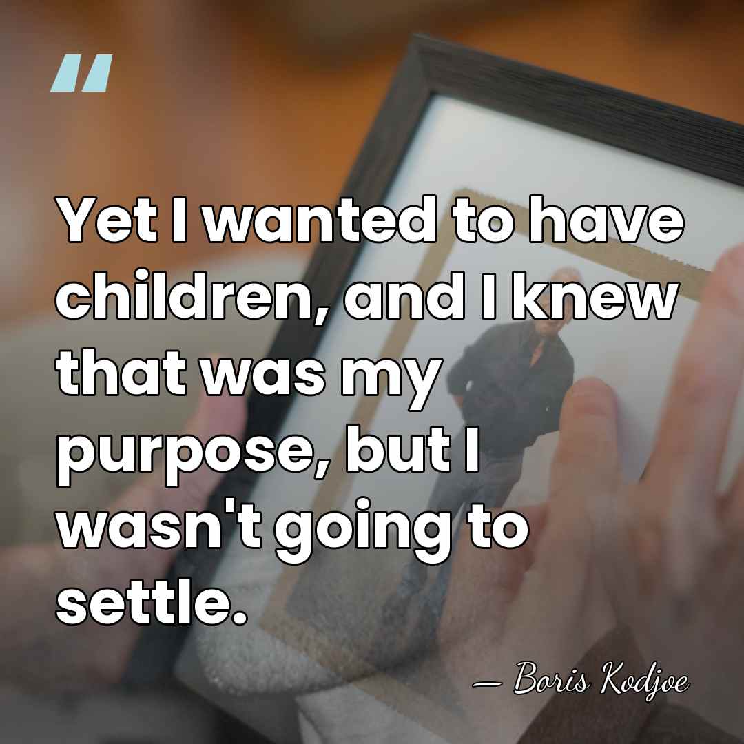 Yet I wanted to have children, and I knew that was my&hellip; - Boris Kodjoe