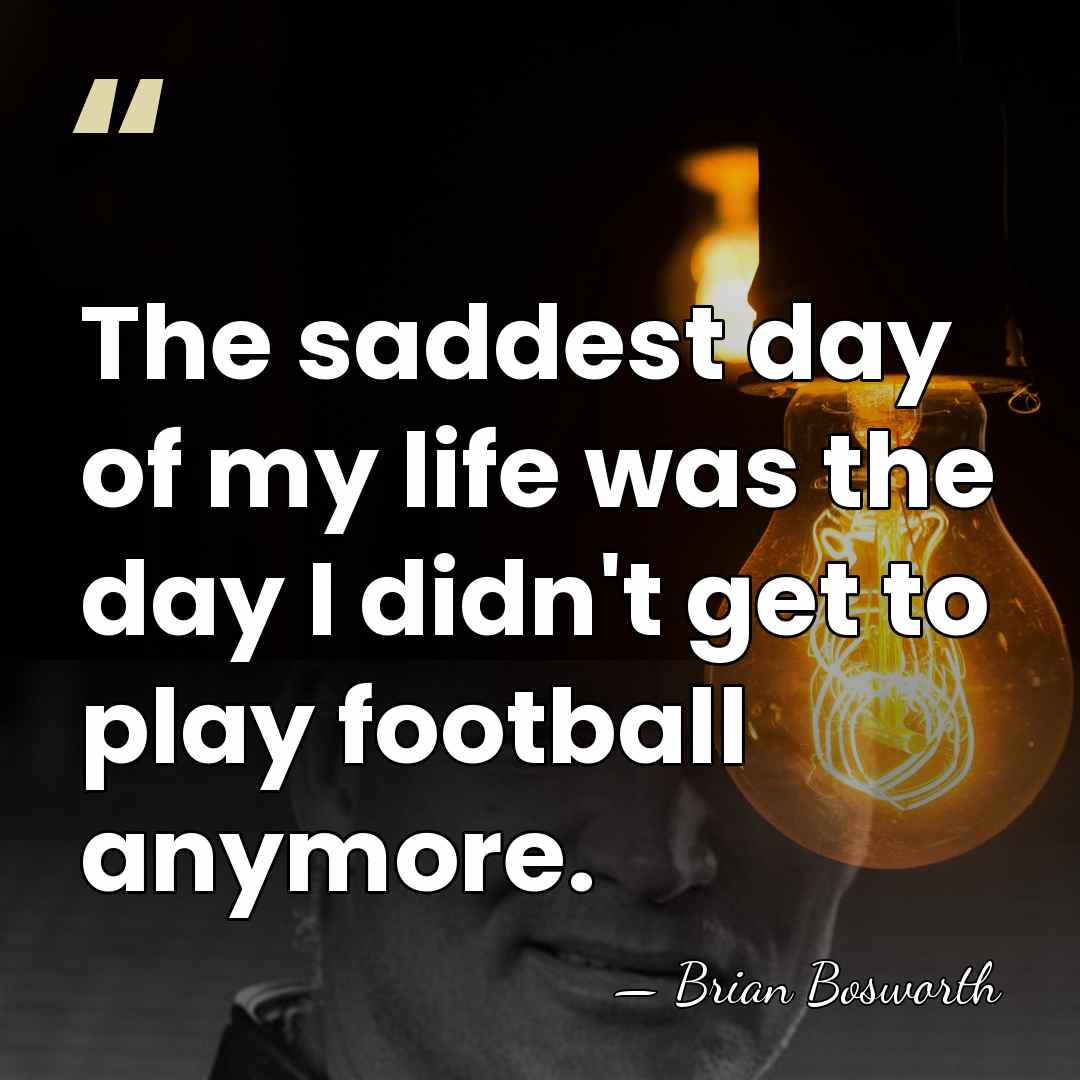 The saddest day of my life was the day I didn't get&hellip; - Brian Bosworth