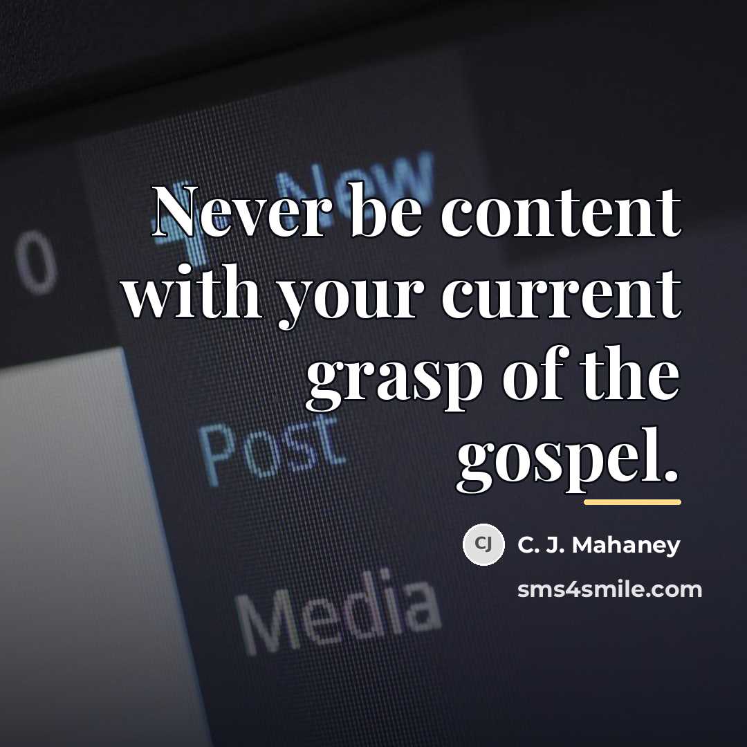 “Never be content with your current grasp of the gospel.…” quote by C. J. Mahaney