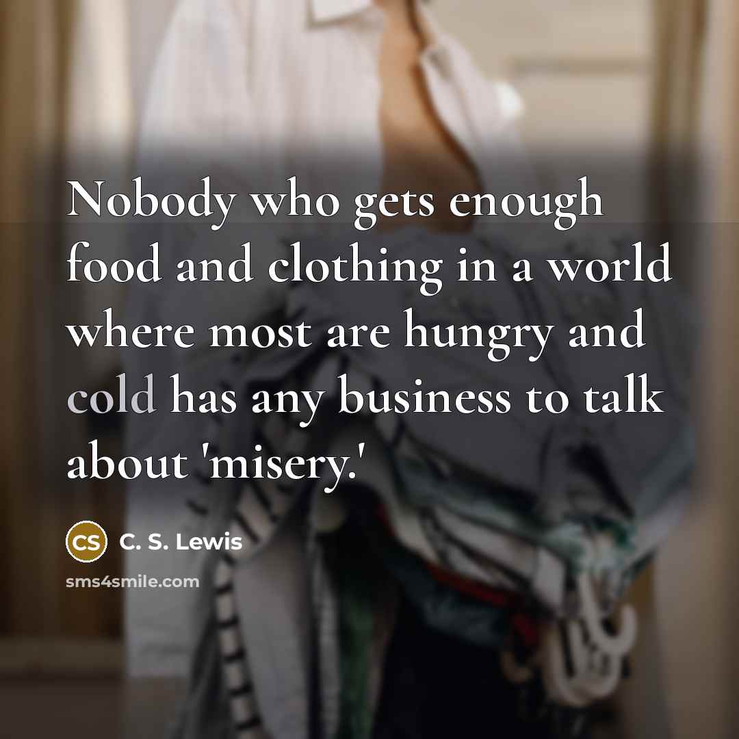 “Nobody who gets enough food and clothing in a world…” quote by C. S. Lewis