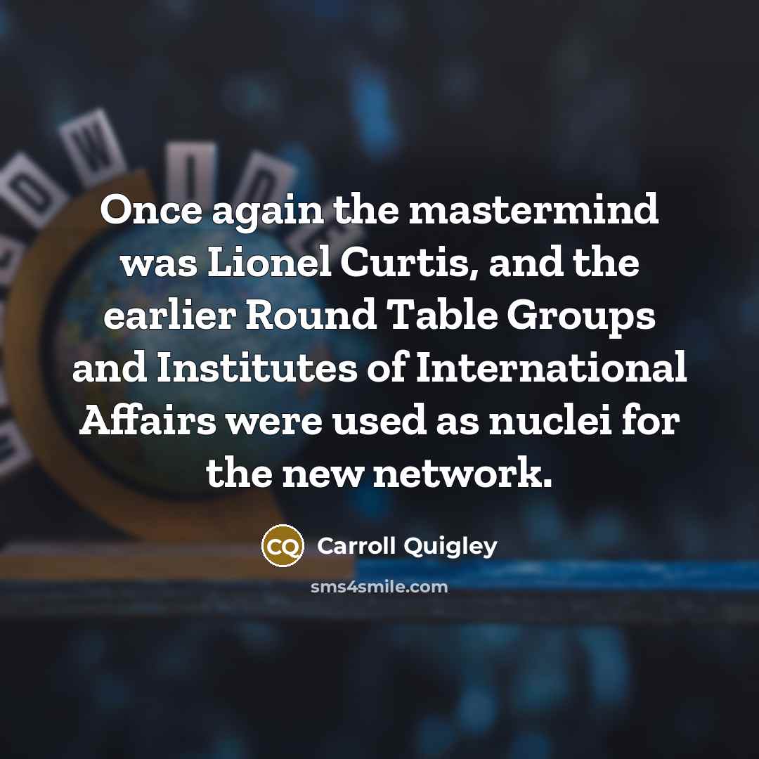 “Once again the mastermind was Lionel Curtis, and the earlier…” quote by Carroll Quigley