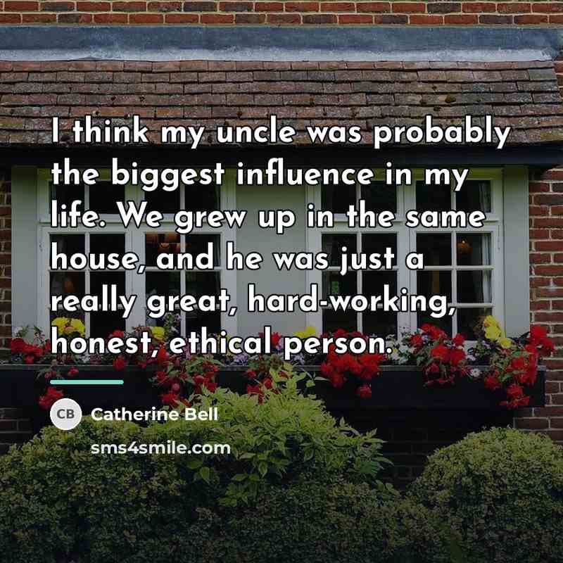“I think my uncle was probably the biggest influence in…” quote by Catherine Bell