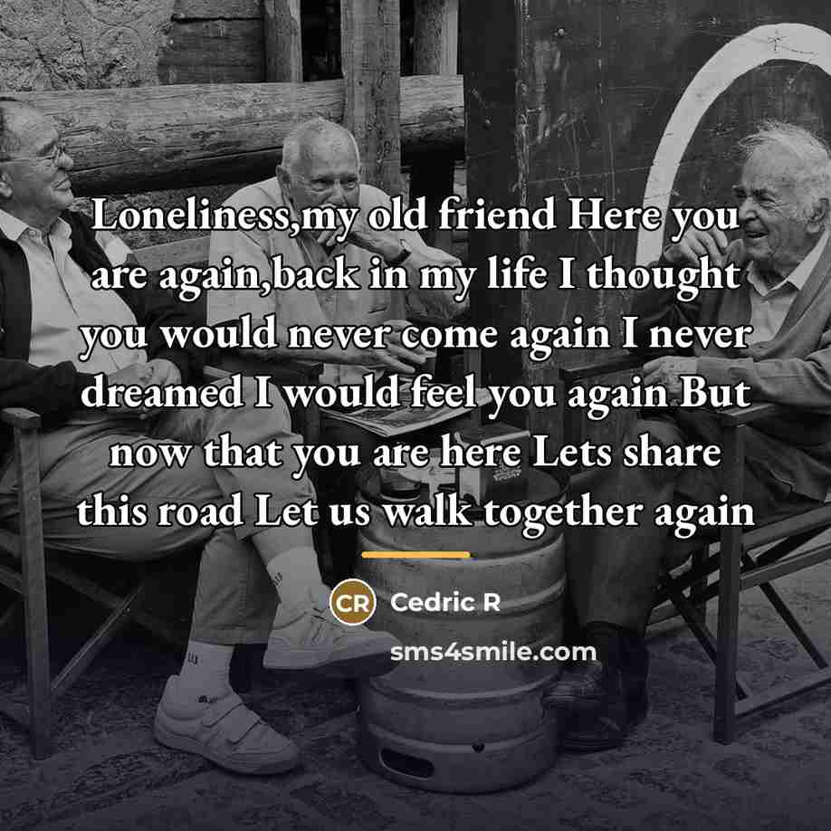 “Loneliness,my old friend Here you are again,back in my life…” quote by Cedric R