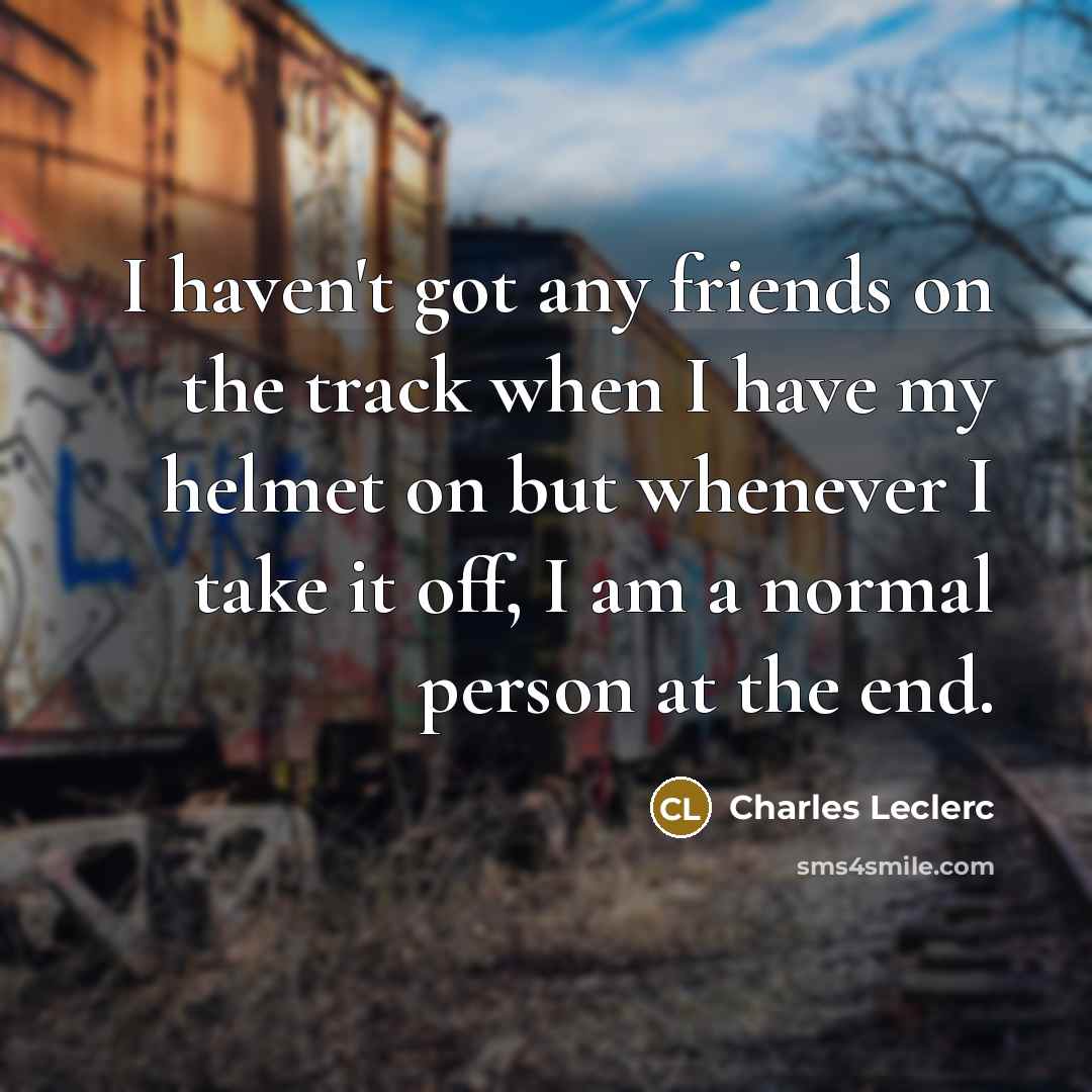 “I haven't got any friends on the track when I…” quote by Charles Leclerc