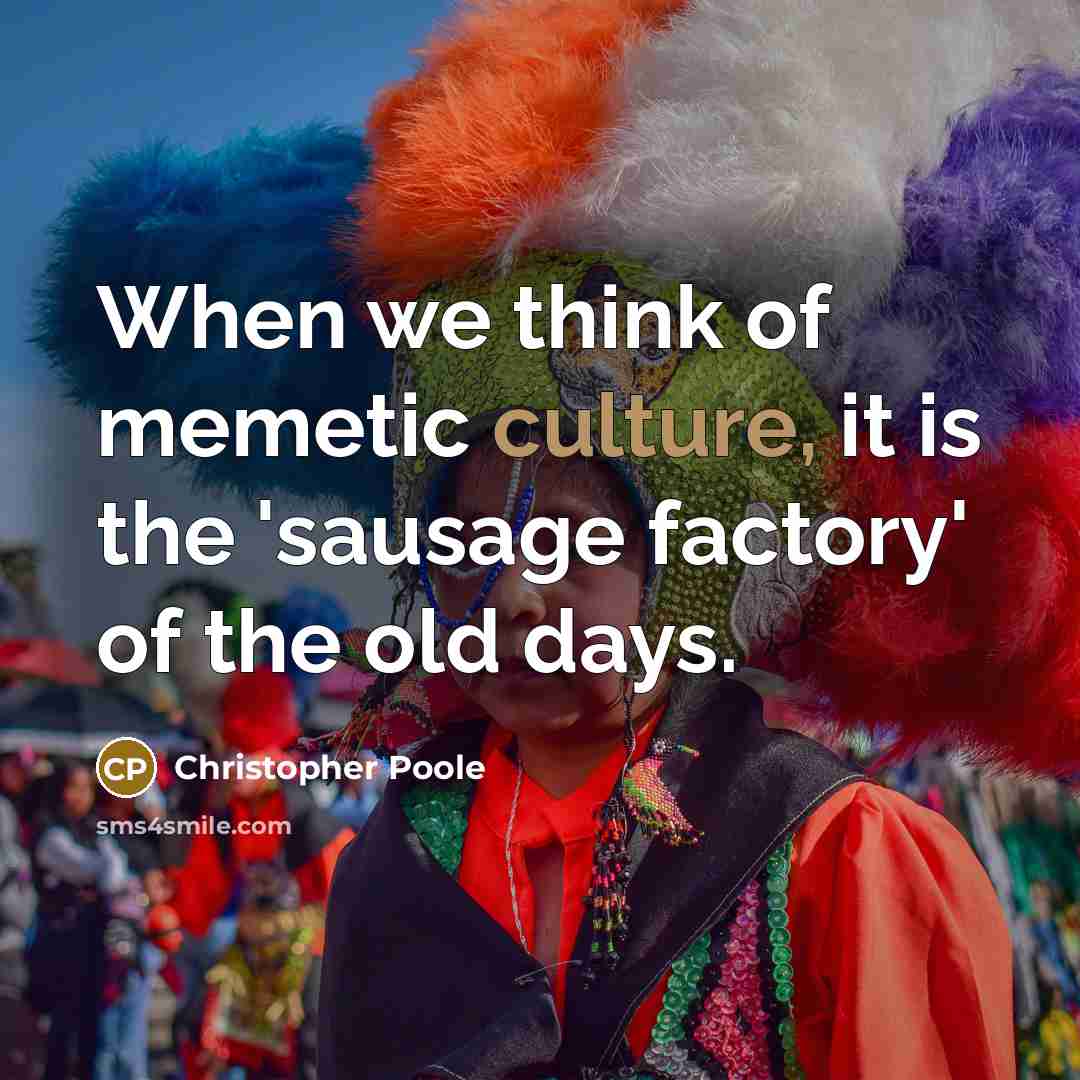 “When we think of memetic culture, it is the 'sausage…” quote by Christopher Poole