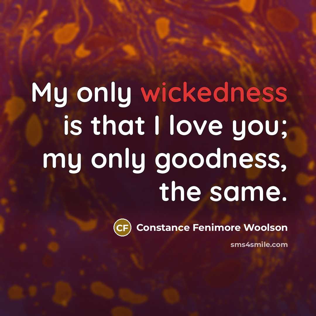 “My only wickedness is that I love you; my only…” quote by Constance Fenimore Woolson