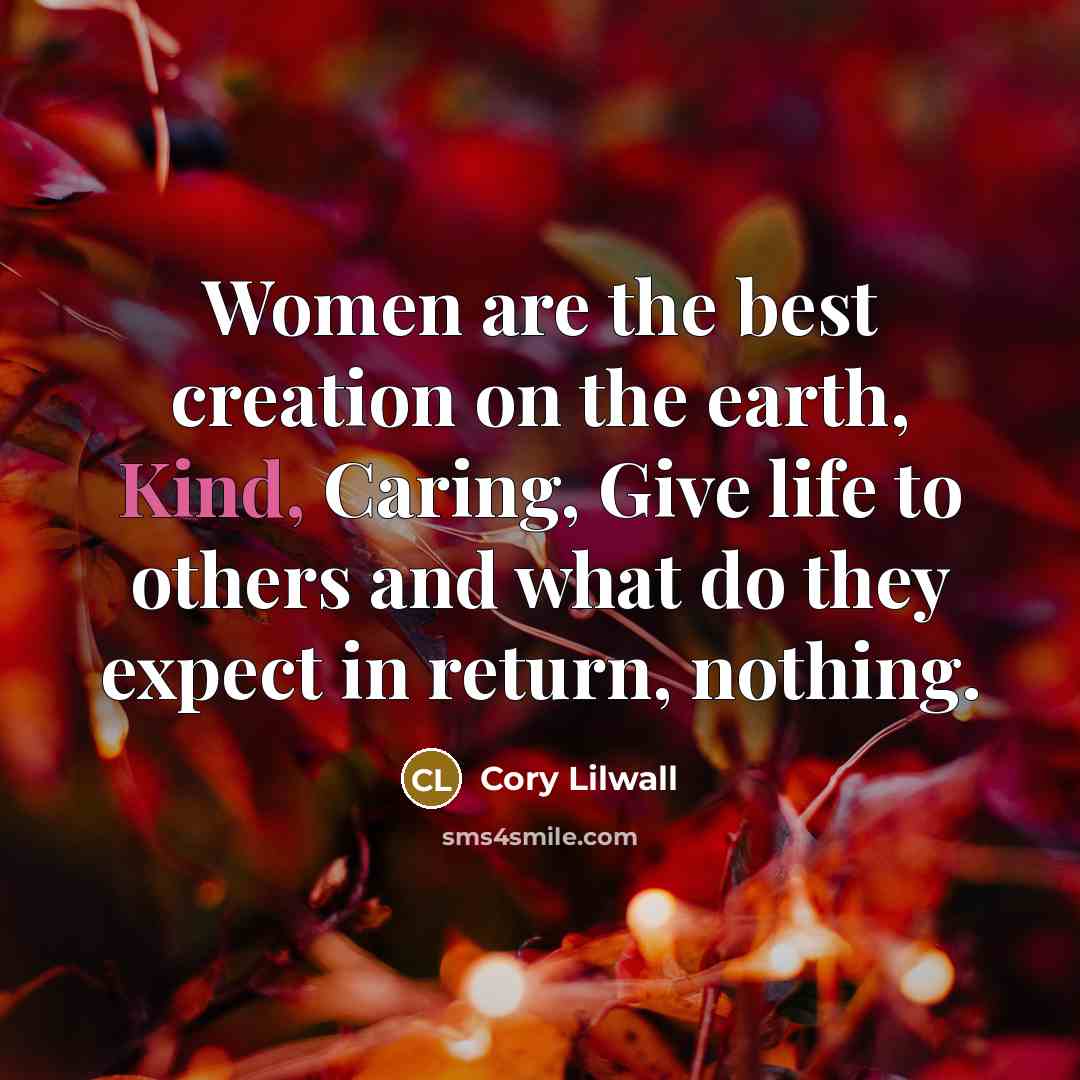“Women are the best creation on the earth, Kind, Caring,…” quote by Cory Lilwall