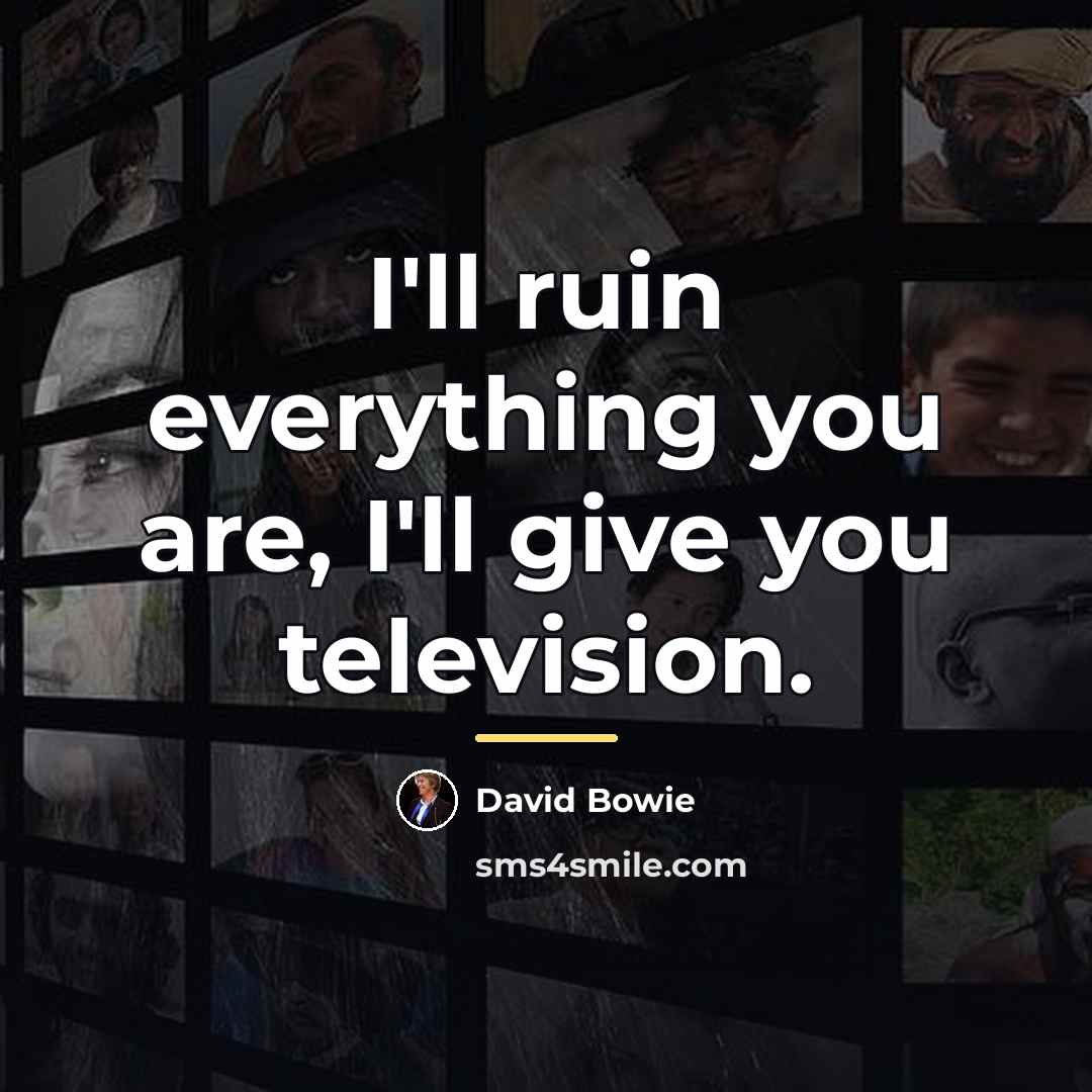 “I'll ruin everything you are, I'll give you television.…” quote by David Bowie