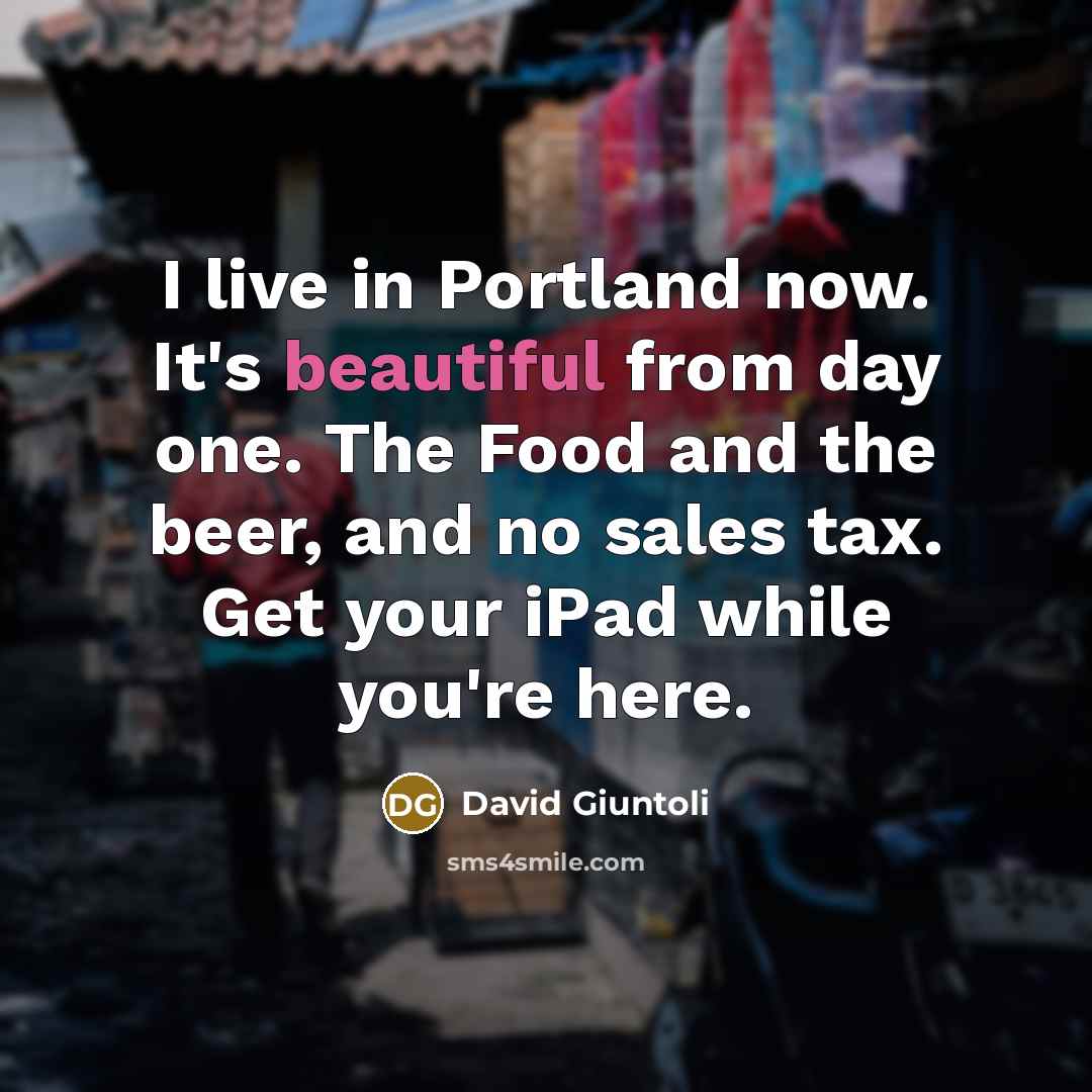 “I live in Portland now. It's beautiful from day one.…” quote by David Giuntoli