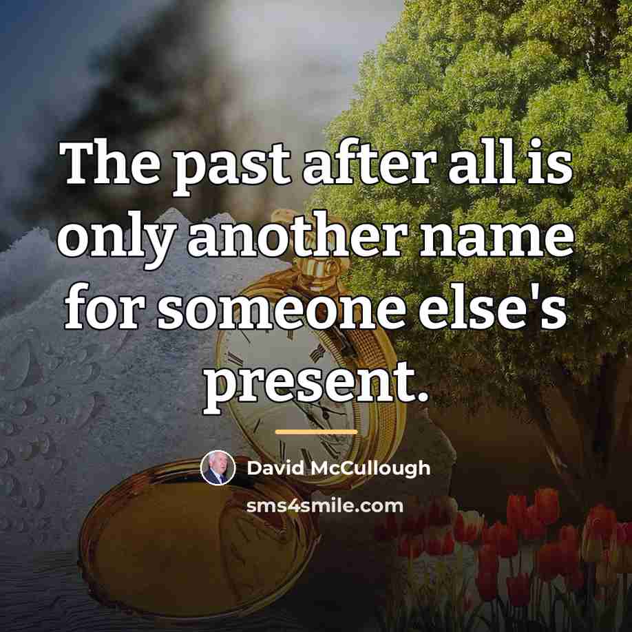 “The past after all is only another name for someone…” quote by David McCullough