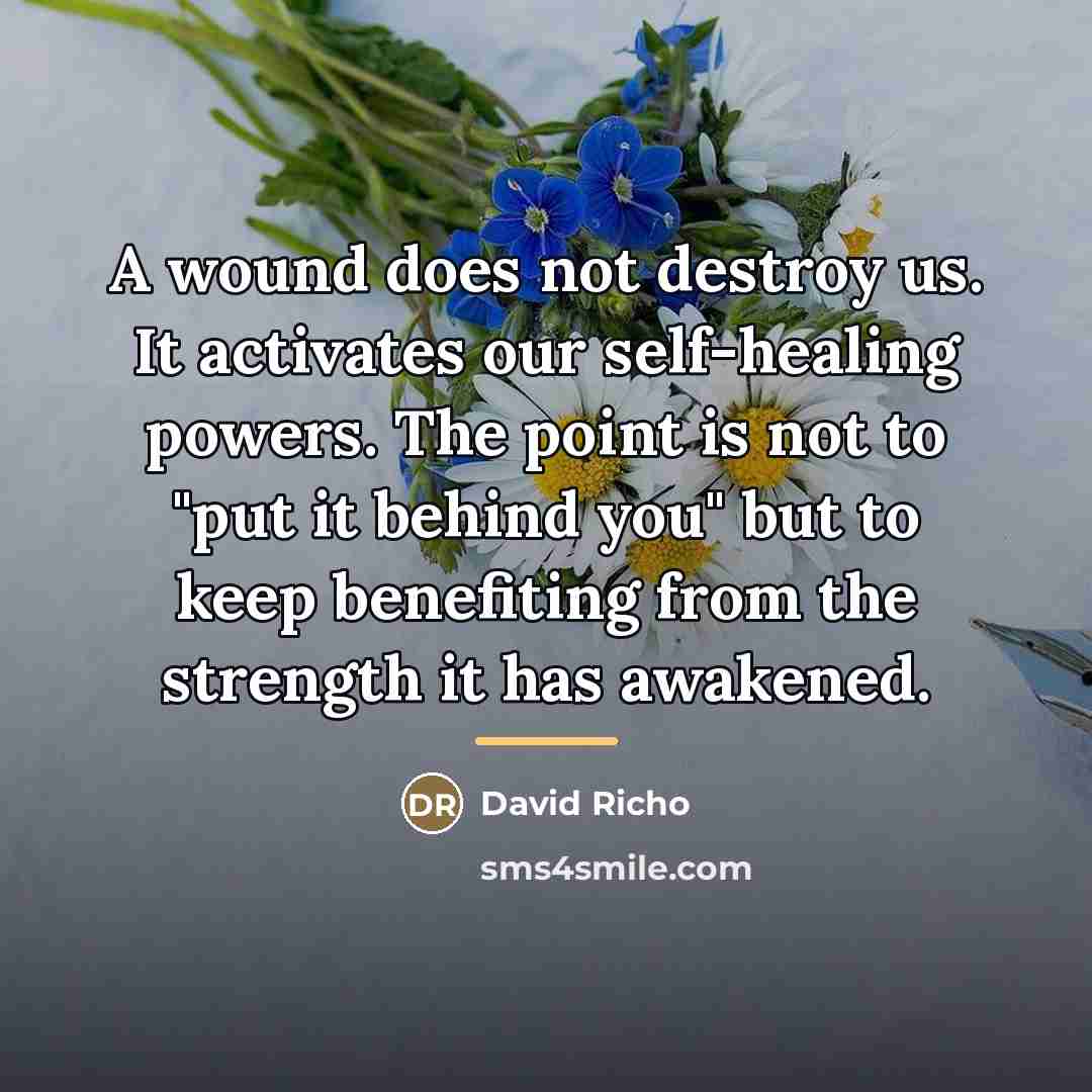 “A wound does not destroy us. It activates our self-healing…” quote by David Richo